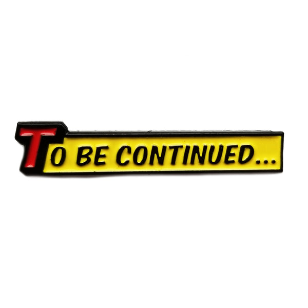 To Be Continued Pin