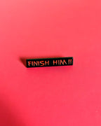 Finish Him!! Pin